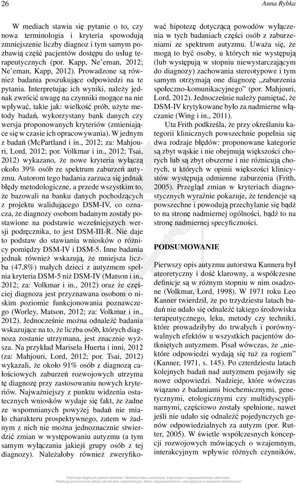 Interpretując ich wyniki, należy jednak zwrócić uwagę na czynniki mogące na nie wpływać, takie jak: wielkość prób, użyte metody badań, wykorzystany bank danych czy wersja proponowanych kryteriów