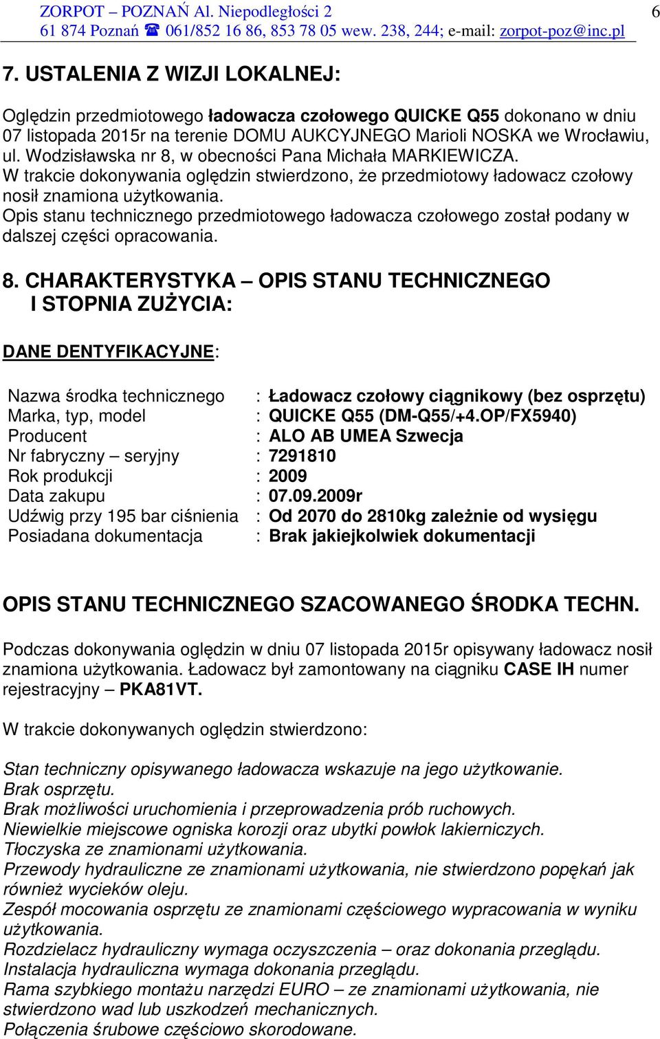 Opis stanu technicznego przedmiotowego ładowacza czołowego został podany w dalszej części opracowania. 8.