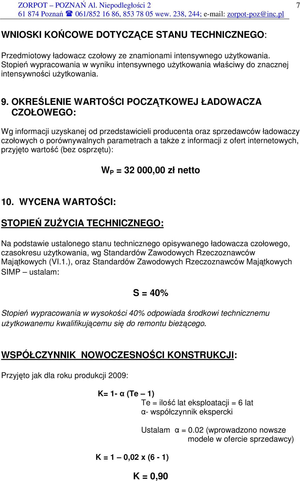 OKREŚLENIE WARTOŚCI POCZĄTKOWEJ ŁADOWACZA CZOŁOWEGO: Wg informacji uzyskanej od przedstawicieli producenta oraz sprzedawców ładowaczy czołowych o porównywalnych parametrach a takŝe z informacji z