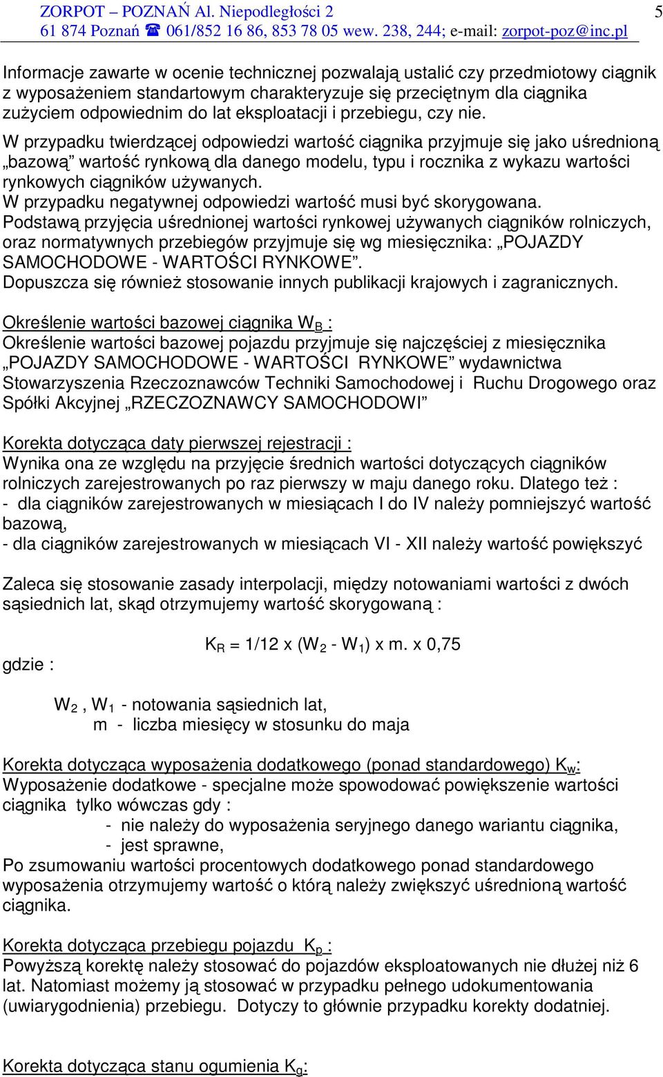 W przypadku twierdzącej odpowiedzi wartość ciągnika przyjmuje się jako uśrednioną bazową wartość rynkową dla danego modelu, typu i rocznika z wykazu wartości rynkowych ciągników uŝywanych.