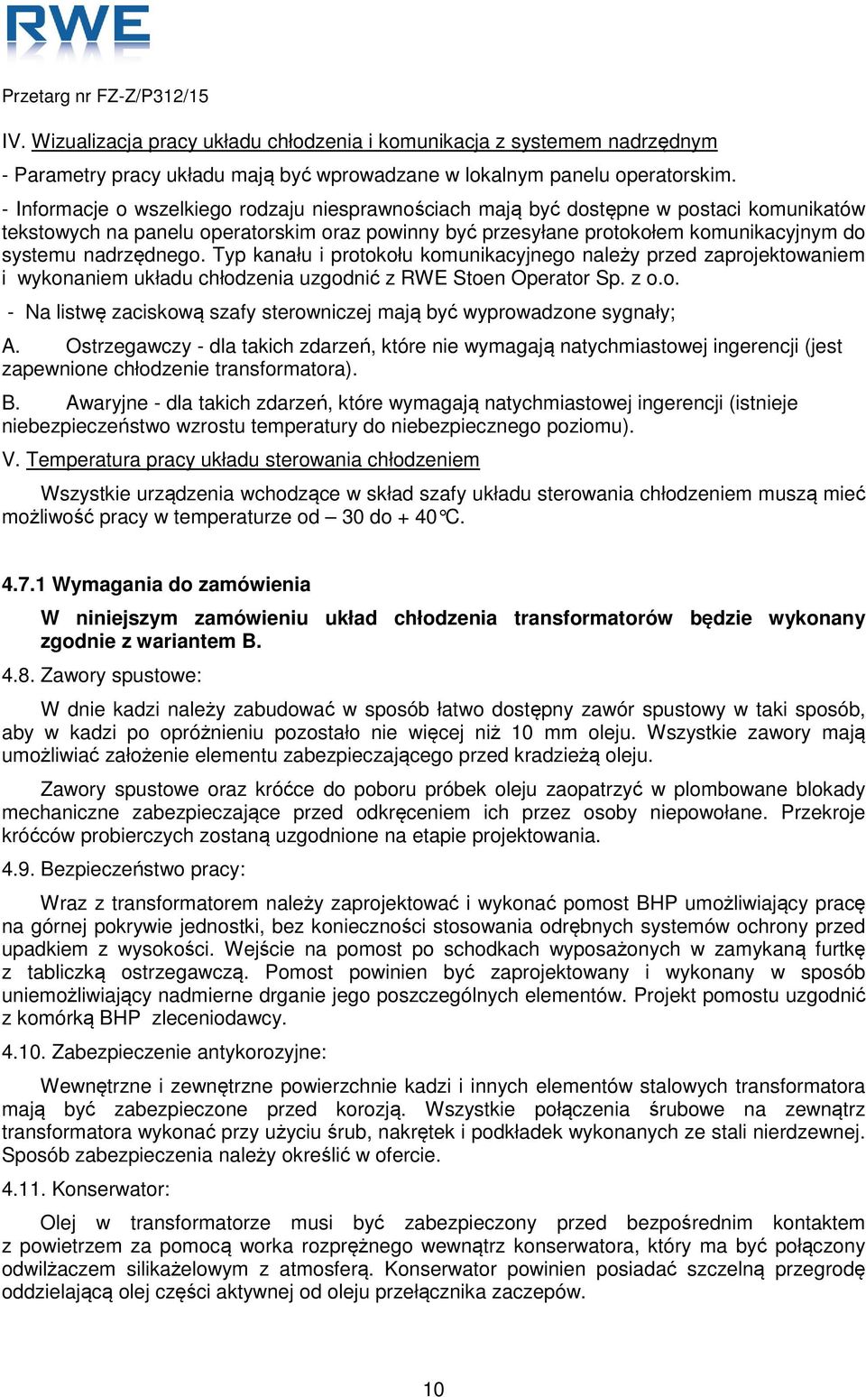 nadrzędnego. Typ kanału i protokołu komunikacyjnego należy przed zaprojektowaniem i wykonaniem układu chłodzenia uzgodnić z RWE Stoen Operator Sp. z o.o. - Na listwę zaciskową szafy sterowniczej mają być wyprowadzone sygnały; A.