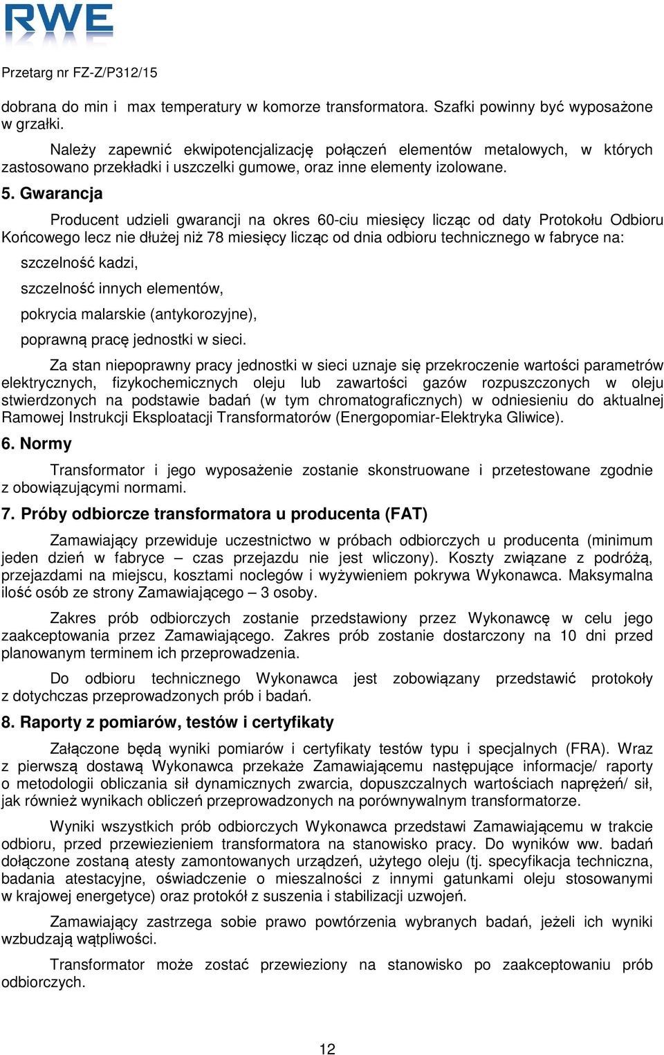 Gwarancja Producent udzieli gwarancji na okres 60-ciu miesięcy licząc od daty Protokołu Odbioru Końcowego lecz nie dłużej niż 78 miesięcy licząc od dnia odbioru technicznego w fabryce na: szczelność