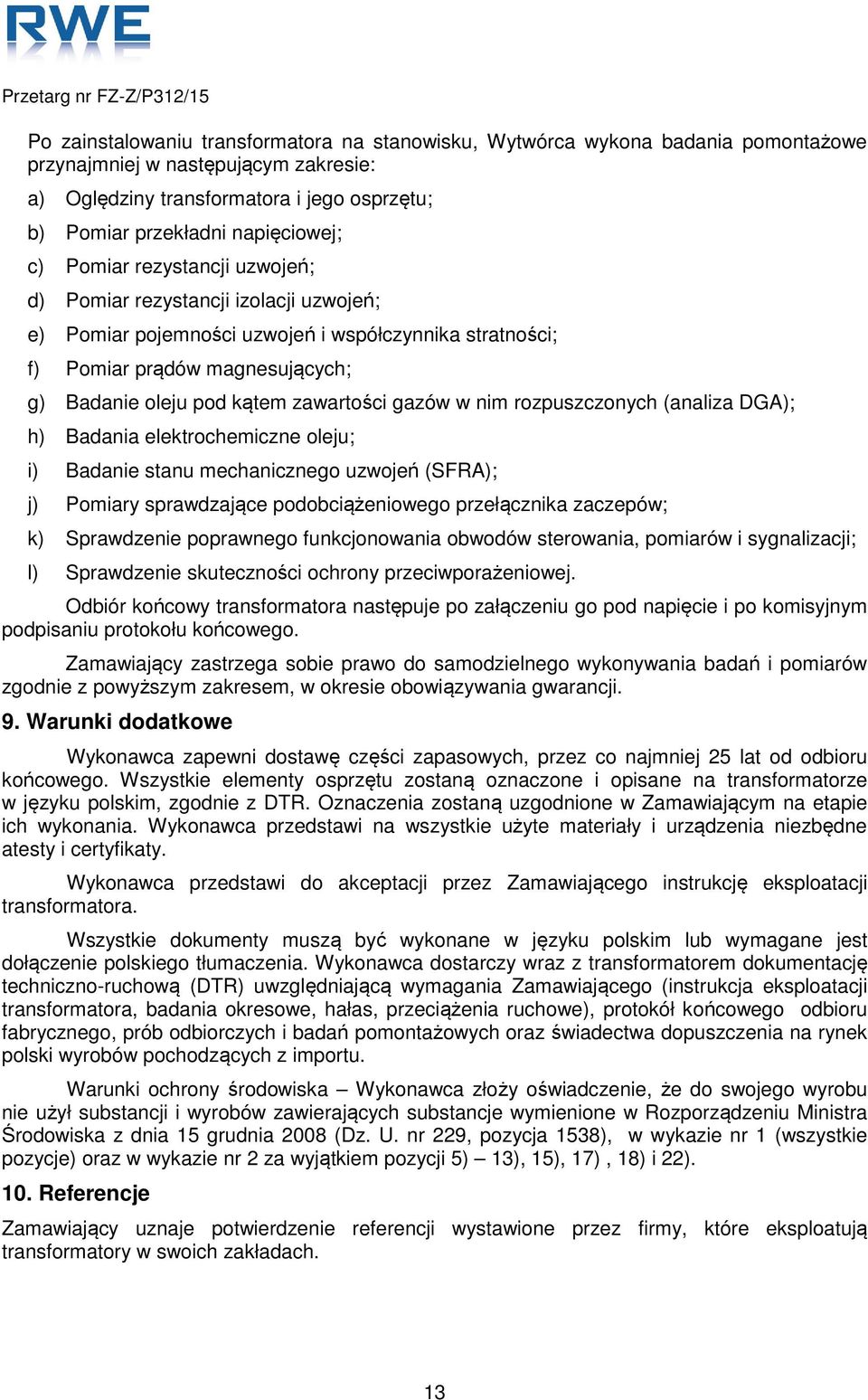 zawartości gazów w nim rozpuszczonych (analiza DGA); h) Badania elektrochemiczne oleju; i) Badanie stanu mechanicznego uzwojeń (SFRA); j) Pomiary sprawdzające podobciążeniowego przełącznika zaczepów;