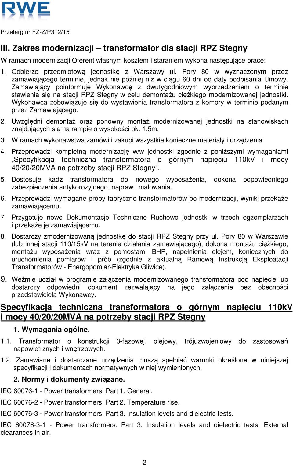 Zamawiający poinformuje Wykonawcę z dwutygodniowym wyprzedzeniem o terminie stawienia się na stacji RPZ Stegny w celu demontażu ciężkiego modernizowanej jednostki.