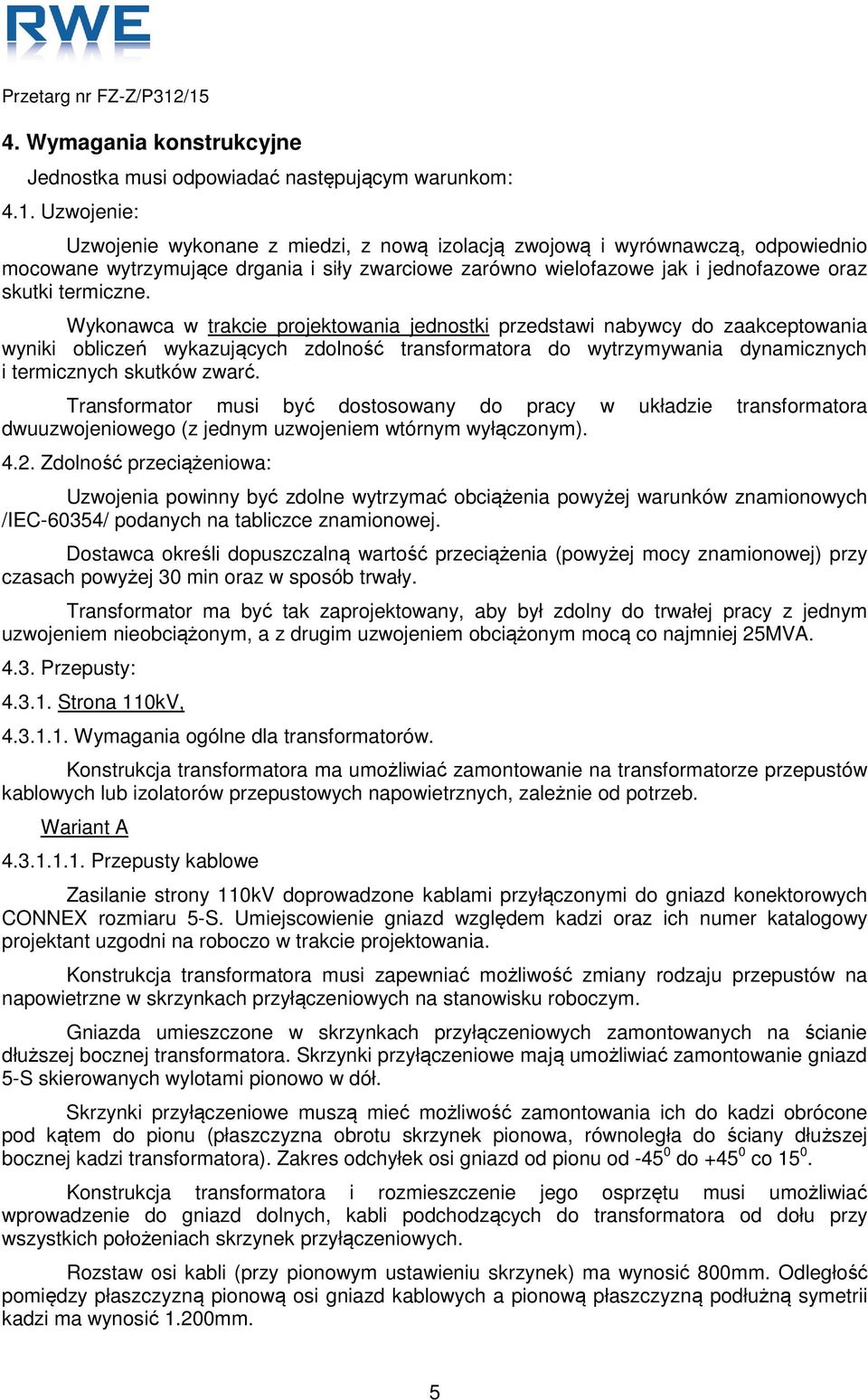 Wykonawca w trakcie projektowania jednostki przedstawi nabywcy do zaakceptowania wyniki obliczeń wykazujących zdolność transformatora do wytrzymywania dynamicznych i termicznych skutków zwarć.