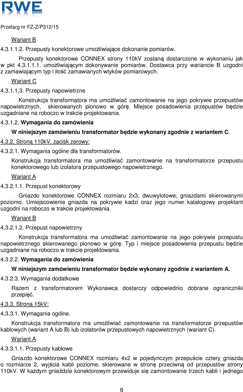 1.1.3. Przepusty napowietrzne Konstrukcja transformatora ma umożliwiać zamontowanie na jego pokrywie przepustów napowietrznych, skierowanych pionowo w górę.