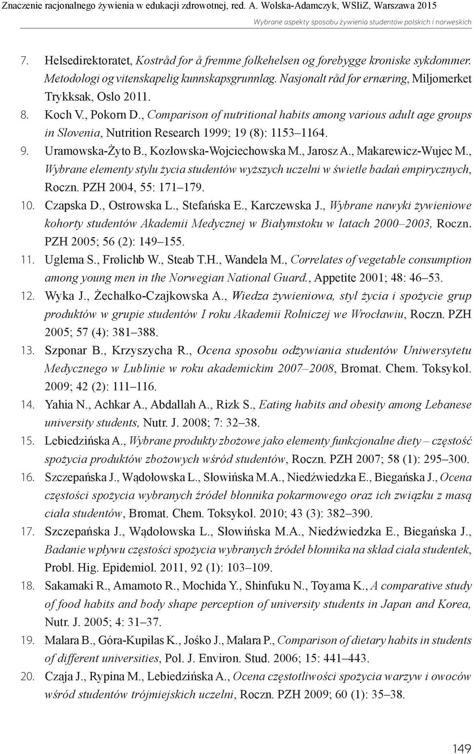 Koch V., Pokorn D., Comparison of nutritional habits among various adult age groups in Slovenia, Nutrition Research 1999; 19 (8): 1153 1164. 9. Uramowska-Żyto B., Kozłowska-Wojciechowska M., Jarosz A.