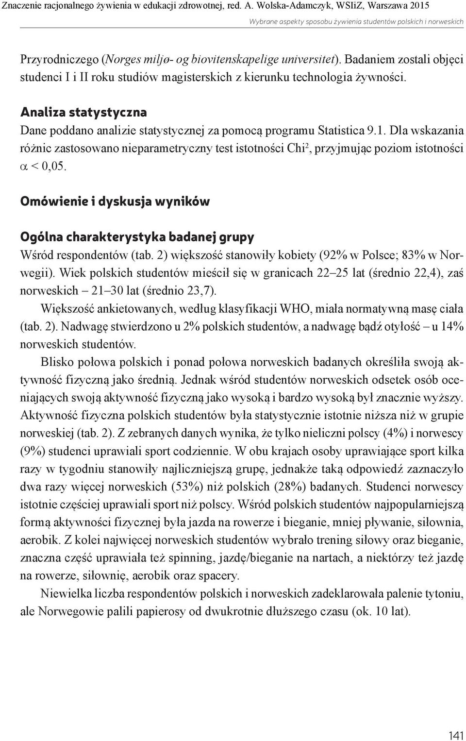 Badaniem zostali objęci studenci I i II roku studiów magisterskich z kierunku technologia żywności. Analiza statystyczna Dane poddano analizie statystycznej za pomocą programu Statistica 9.1.