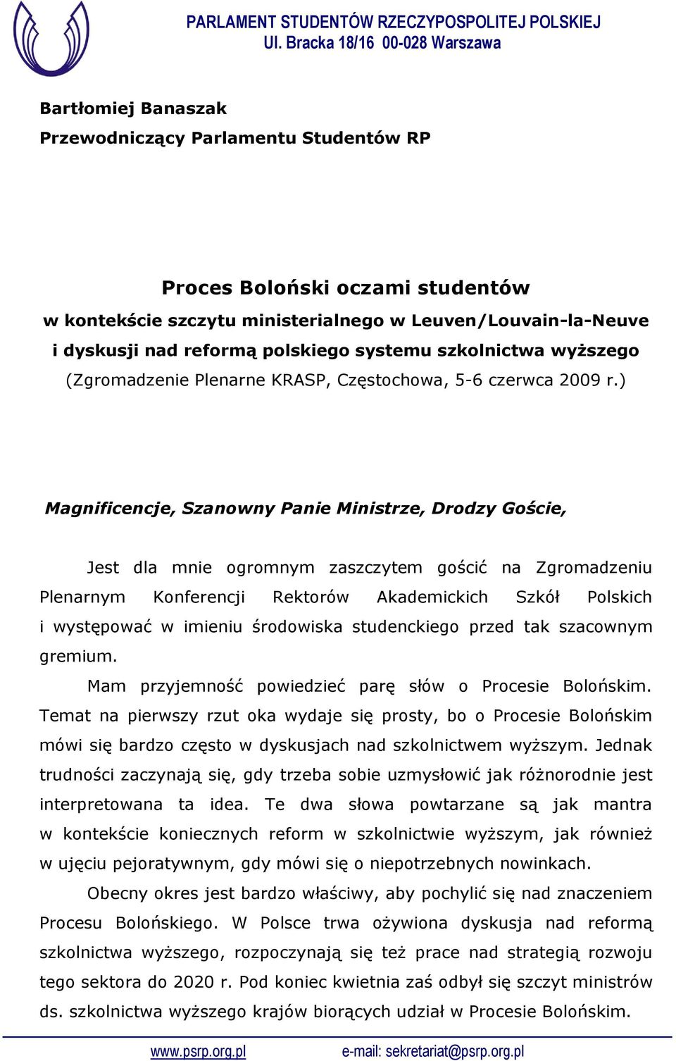 ) Magnificencje, Szanowny Panie Ministrze, Drodzy Goście, Jest dla mnie ogromnym zaszczytem gościć na Zgromadzeniu Plenarnym Konferencji Rektorów Akademickich Szkół Polskich i występować w imieniu