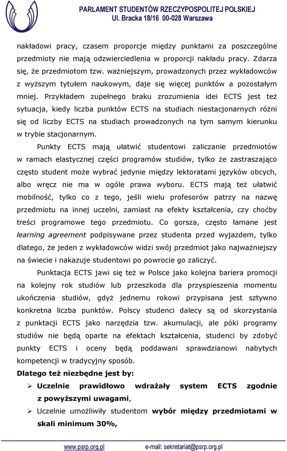 Przykładem zupełnego braku zrozumienia idei ECTS jest też sytuacja, kiedy liczba punktów ECTS na studiach niestacjonarnych różni się od liczby ECTS na studiach prowadzonych na tym samym kierunku w