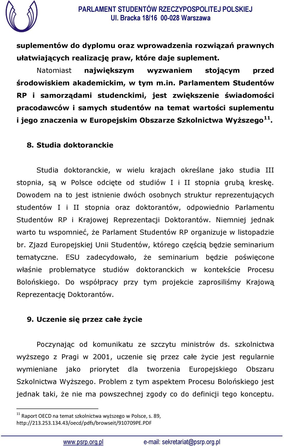 Wyższego 11. 8. Studia doktoranckie Studia doktoranckie, w wielu krajach określane jako studia III stopnia, są w Polsce odcięte od studiów I i II stopnia grubą kreskę.