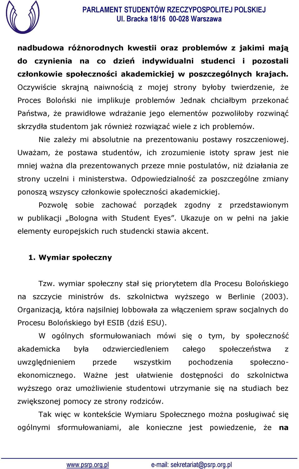 rozwinąć skrzydła studentom jak również rozwiązać wiele z ich problemów. Nie zależy mi absolutnie na prezentowaniu postawy roszczeniowej.