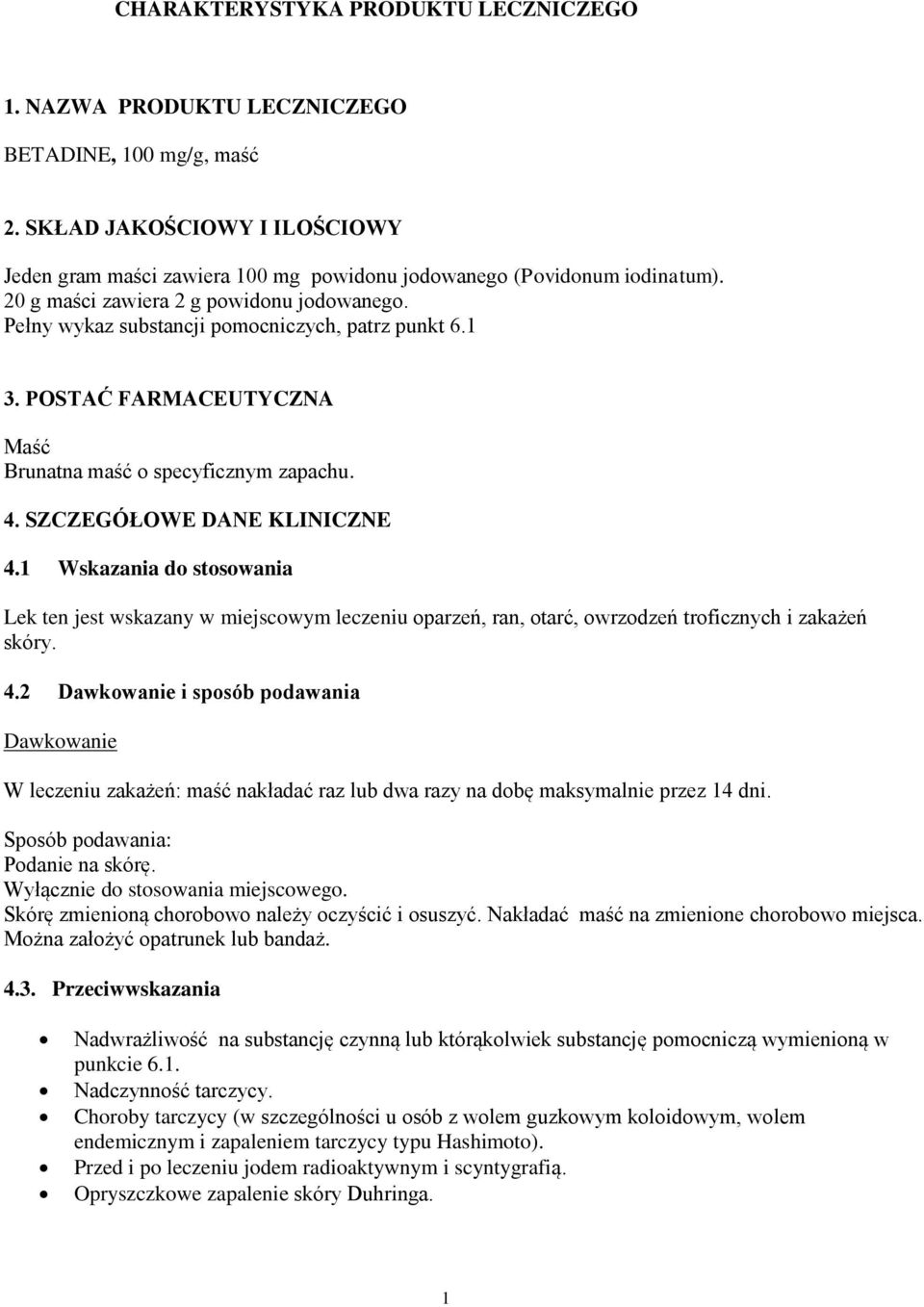 1 Wskazania do stosowania Lek ten jest wskazany w miejscowym leczeniu oparzeń, ran, otarć, owrzodzeń troficznych i zakażeń skóry. 4.