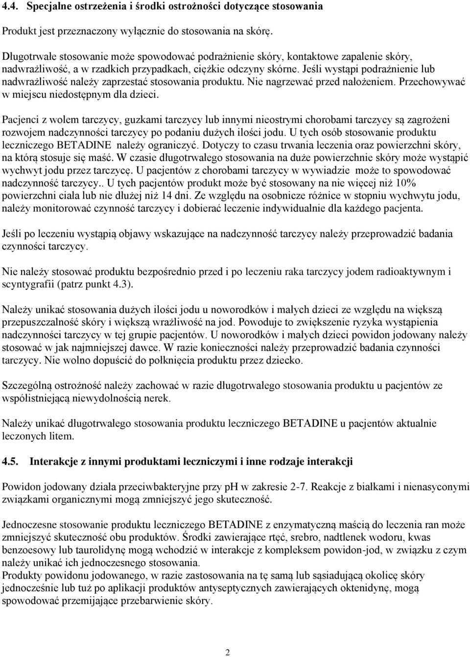Jeśli wystąpi podrażnienie lub nadwrażliwość należy zaprzestać stosowania produktu. Nie nagrzewać przed nałożeniem. Przechowywać w miejscu niedostępnym dla dzieci.