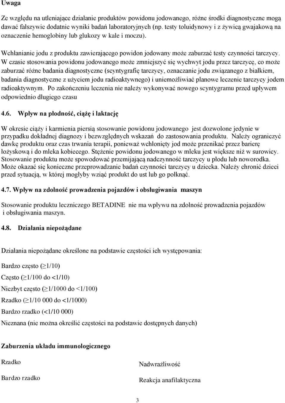 W czasie stosowania powidonu jodowanego może zmniejszyć się wychwyt jodu przez tarczycę, co może zaburzać różne badania diagnostyczne (scyntygrafię tarczycy, oznaczanie jodu związanego z białkiem,