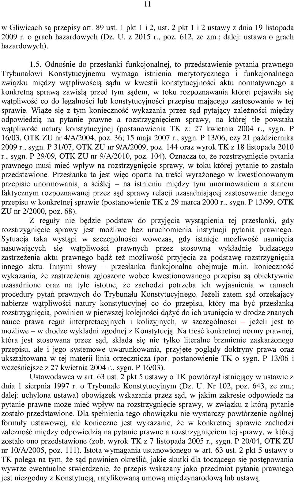 Odnośnie do przesłanki funkcjonalnej, to przedstawienie pytania prawnego Trybunałowi Konstytucyjnemu wymaga istnienia merytorycznego i funkcjonalnego związku między wątpliwością sądu w kwestii