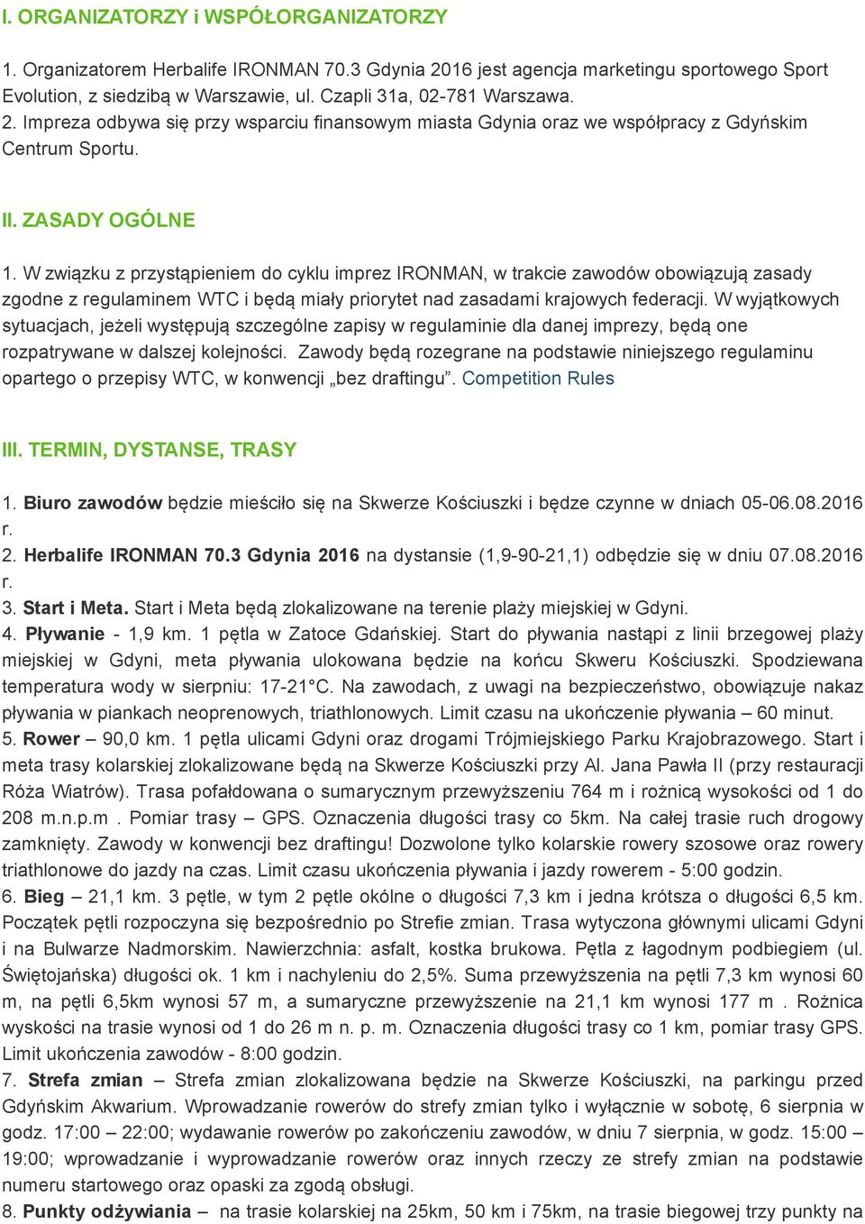 W związku z przystąpieniem do cyklu imprez IRONMAN, w trakcie zawodów obowiązują zasady zgodne z regulaminem WTC i będą miały priorytet nad zasadami krajowych federacji.