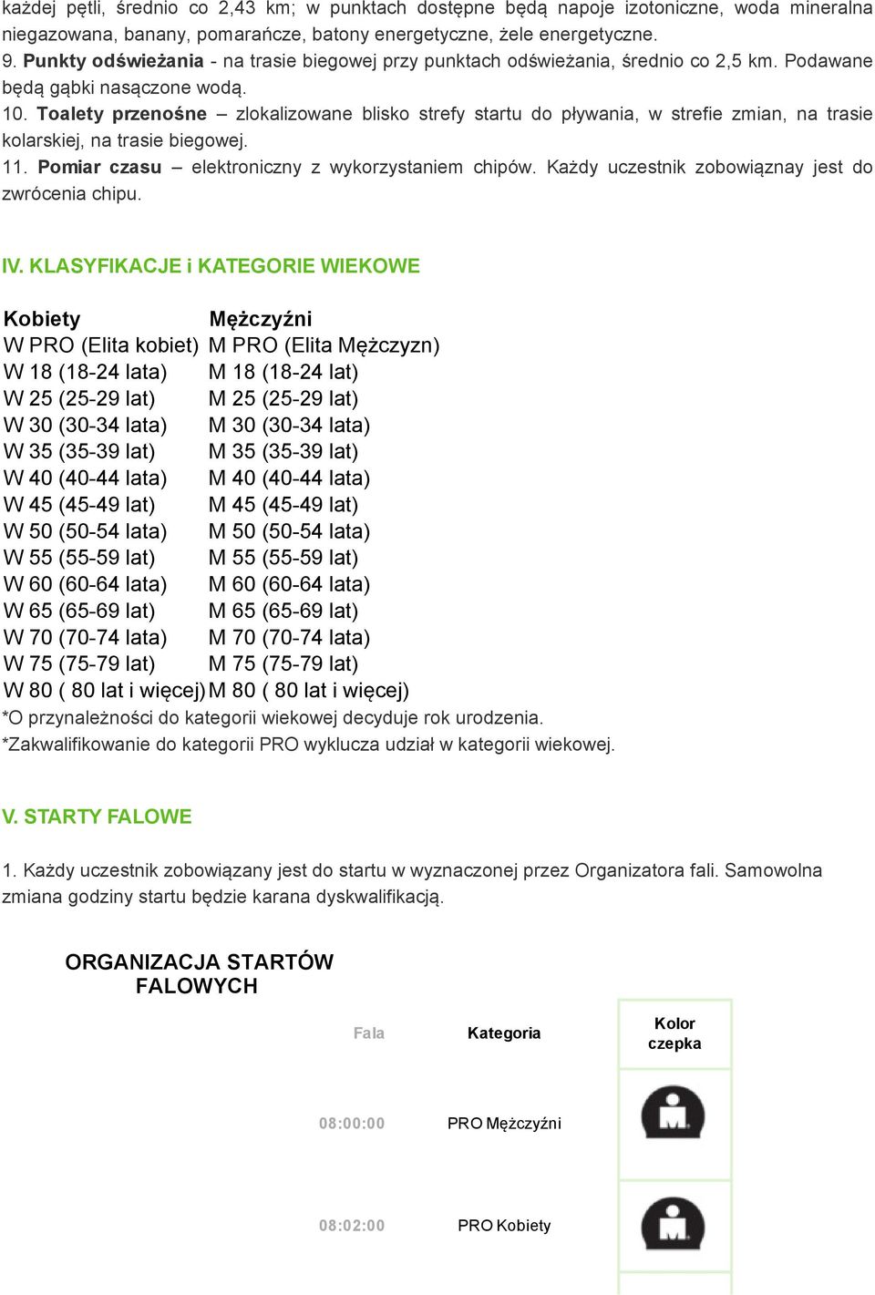 Toalety przenośne zlokalizowane blisko strefy startu do pływania, w strefie zmian, na trasie kolarskiej, na trasie biegowej. 11. Pomiar czasu elektroniczny z wykorzystaniem chipów.