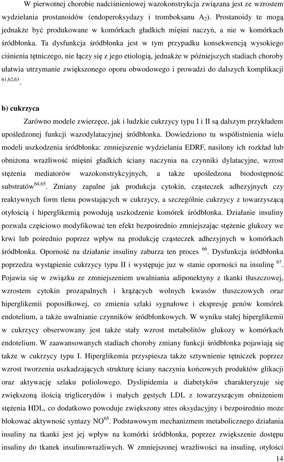 Ta dysfunkcja śródbłonka jest w tym przypadku konsekwencją wysokiego ciśnienia tętniczego, nie łączy się z jego etiologią, jednakże w późniejszych stadiach choroby ułatwia utrzymanie zwiększonego