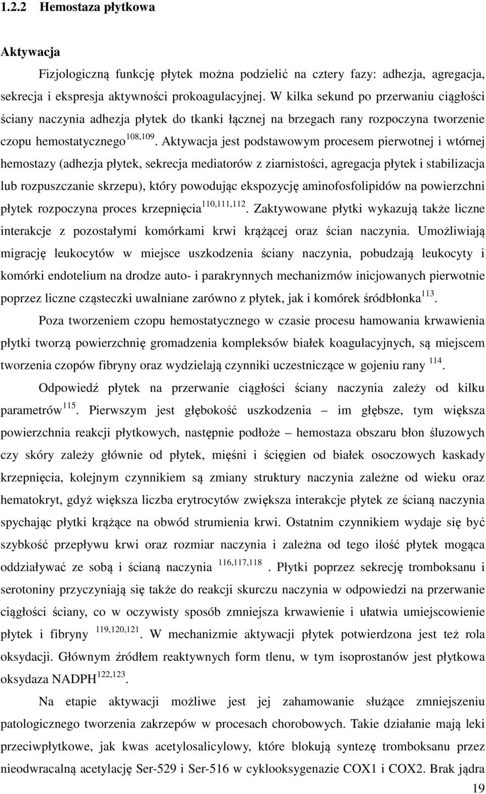 Aktywacja jest podstawowym procesem pierwotnej i wtórnej hemostazy (adhezja płytek, sekrecja mediatorów z ziarnistości, agregacja płytek i stabilizacja lub rozpuszczanie skrzepu), który powodując