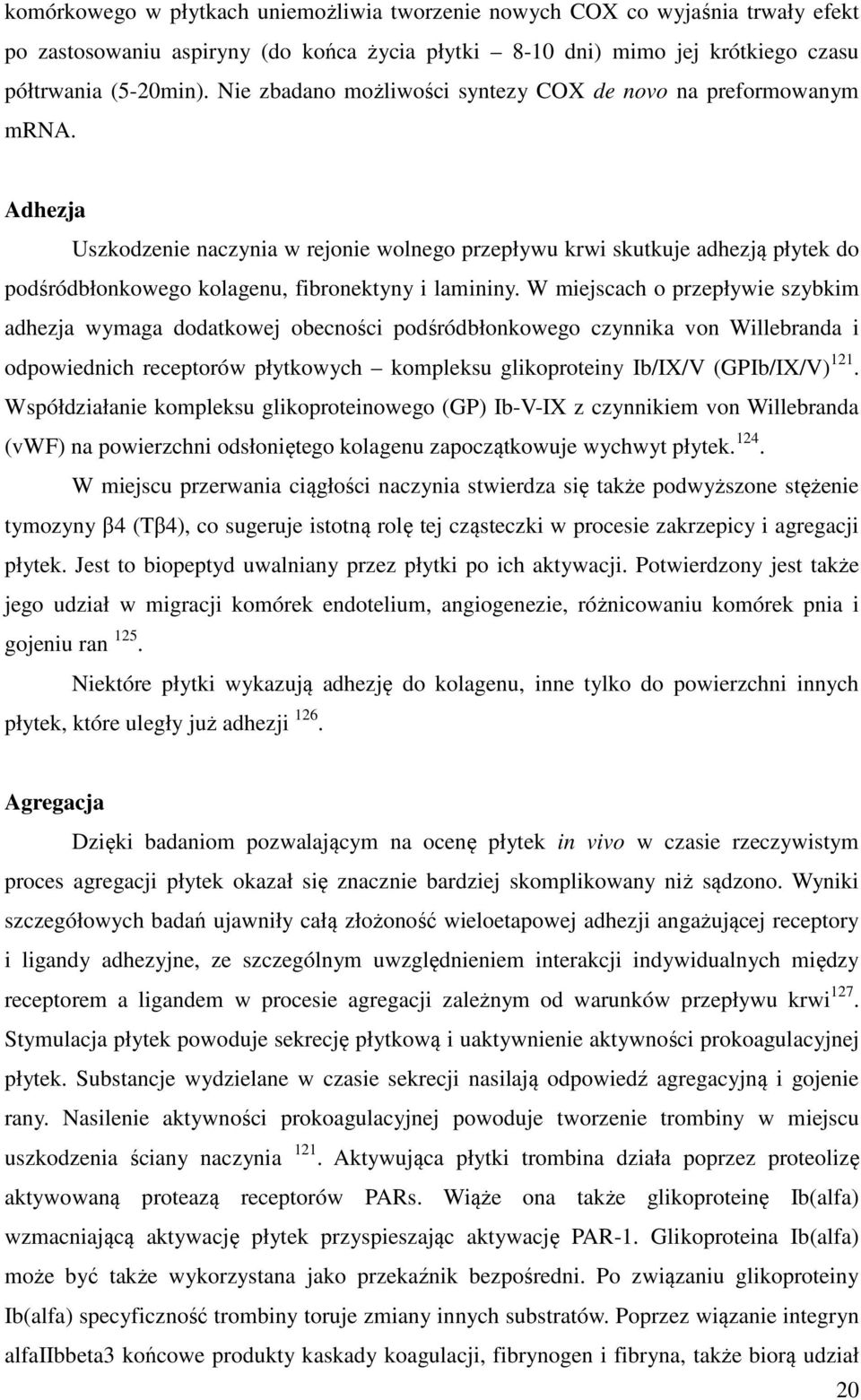 Adhezja Uszkodzenie naczynia w rejonie wolnego przepływu krwi skutkuje adhezją płytek do podśródbłonkowego kolagenu, fibronektyny i lamininy.