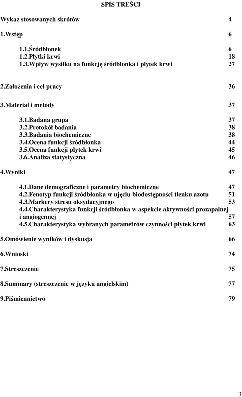 Dane demograficzne i parametry biochemiczne 47 4.2.Fenotyp funkcji śródbłonka w ujęciu biodostępności tlenku azotu 51 4.3.Markery stresu oksydacyjnego 53 4.4.Charakterystyka funkcji śródbłonka w aspekcie aktywności prozapalnej i angiogennej 57 4.