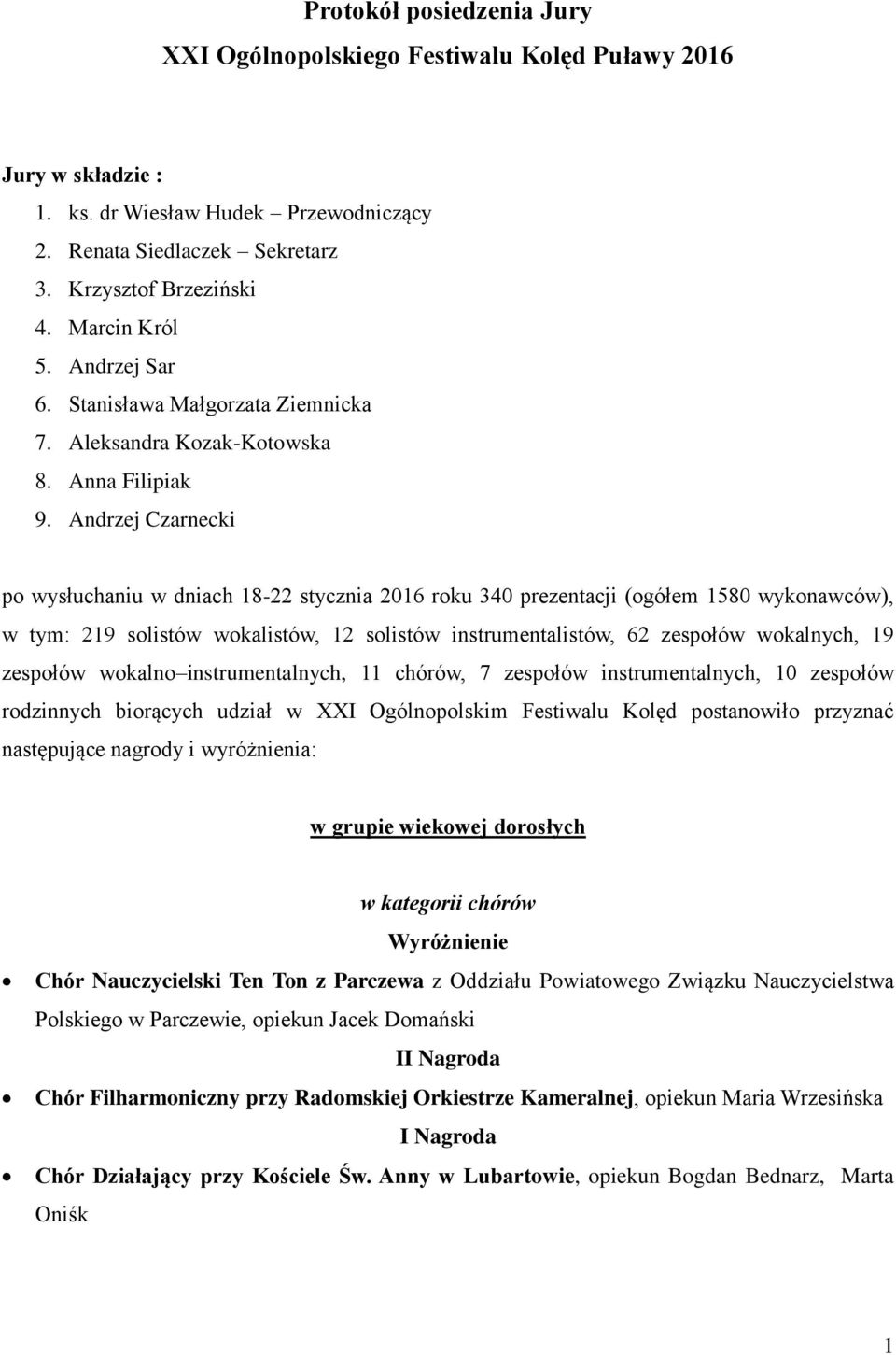 Andrzej Czarnecki po wysłuchaniu w dniach 18-22 stycznia 2016 roku 340 prezentacji (ogółem 1580 wykonawców), w tym: 219 solistów wokalistów, 12 solistów instrumentalistów, 62 zespołów wokalnych, 19