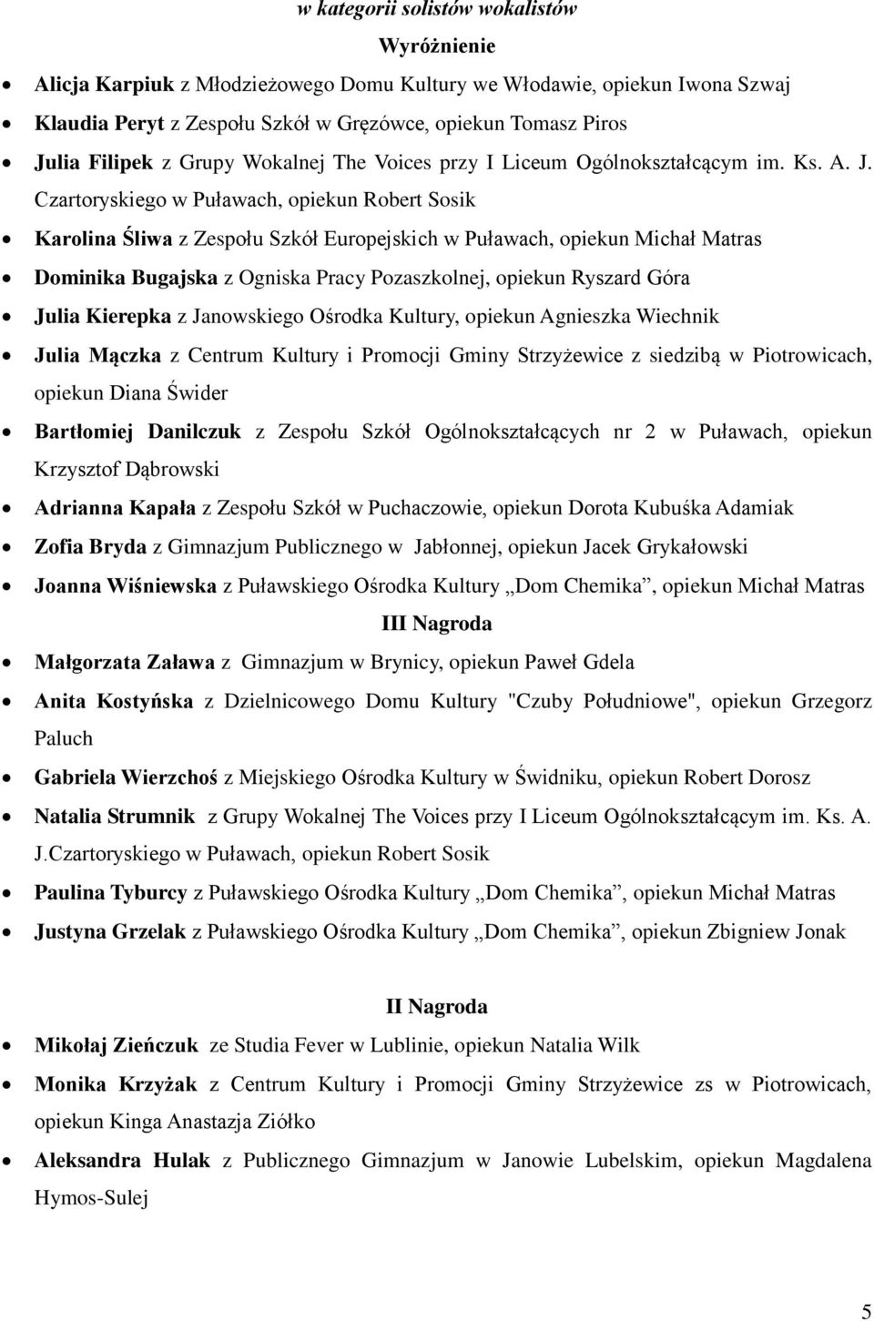 Czartoryskiego w Puławach, opiekun Robert Sosik Karolina Śliwa z Zespołu Szkół Europejskich w Puławach, opiekun Michał Matras Dominika Bugajska z Ogniska Pracy Pozaszkolnej, opiekun Ryszard Góra