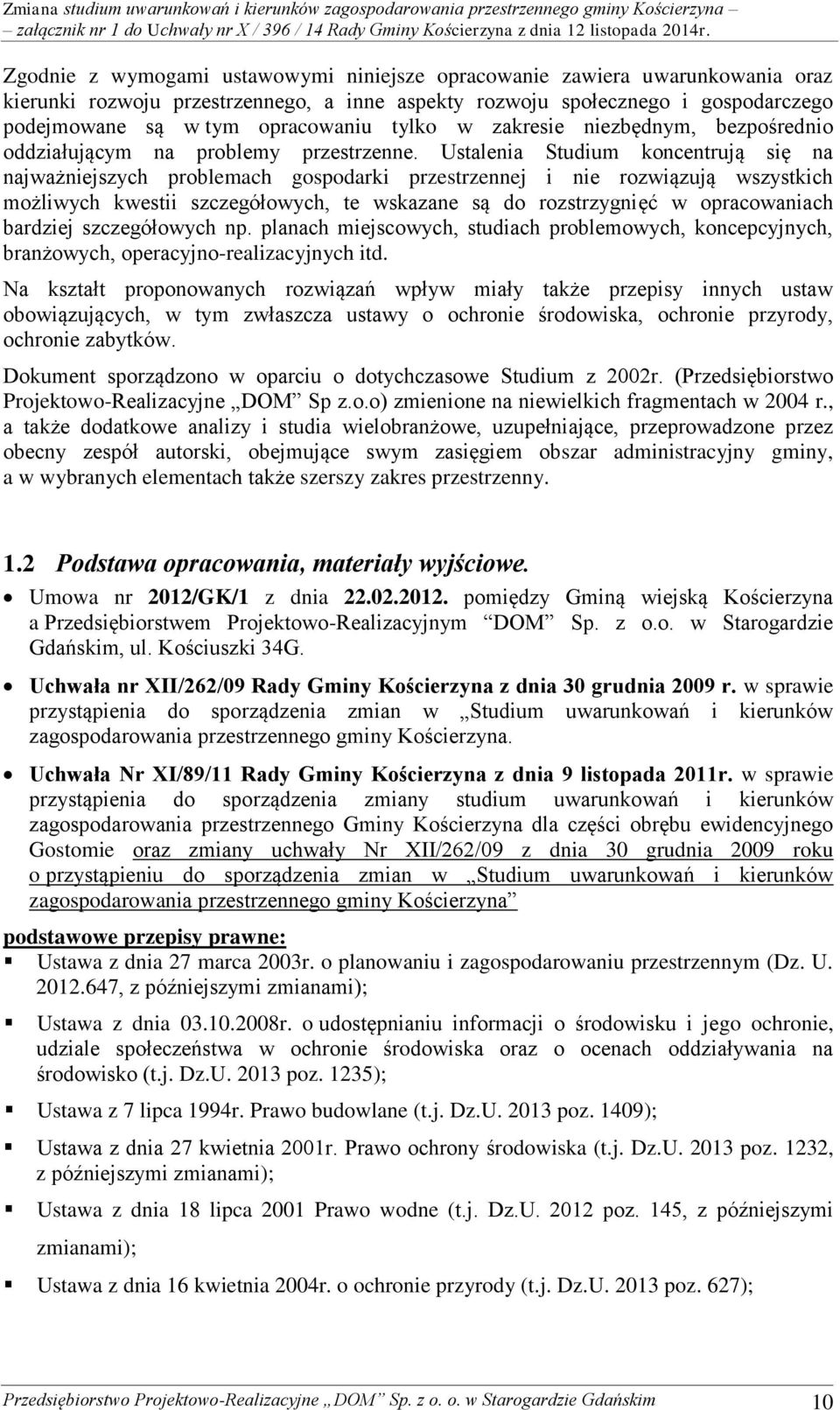 Ustalenia Studium koncentrują się na najważniejszych problemach gospodarki przestrzennej i nie rozwiązują wszystkich możliwych kwestii szczegółowych, te wskazane są do rozstrzygnięć w opracowaniach