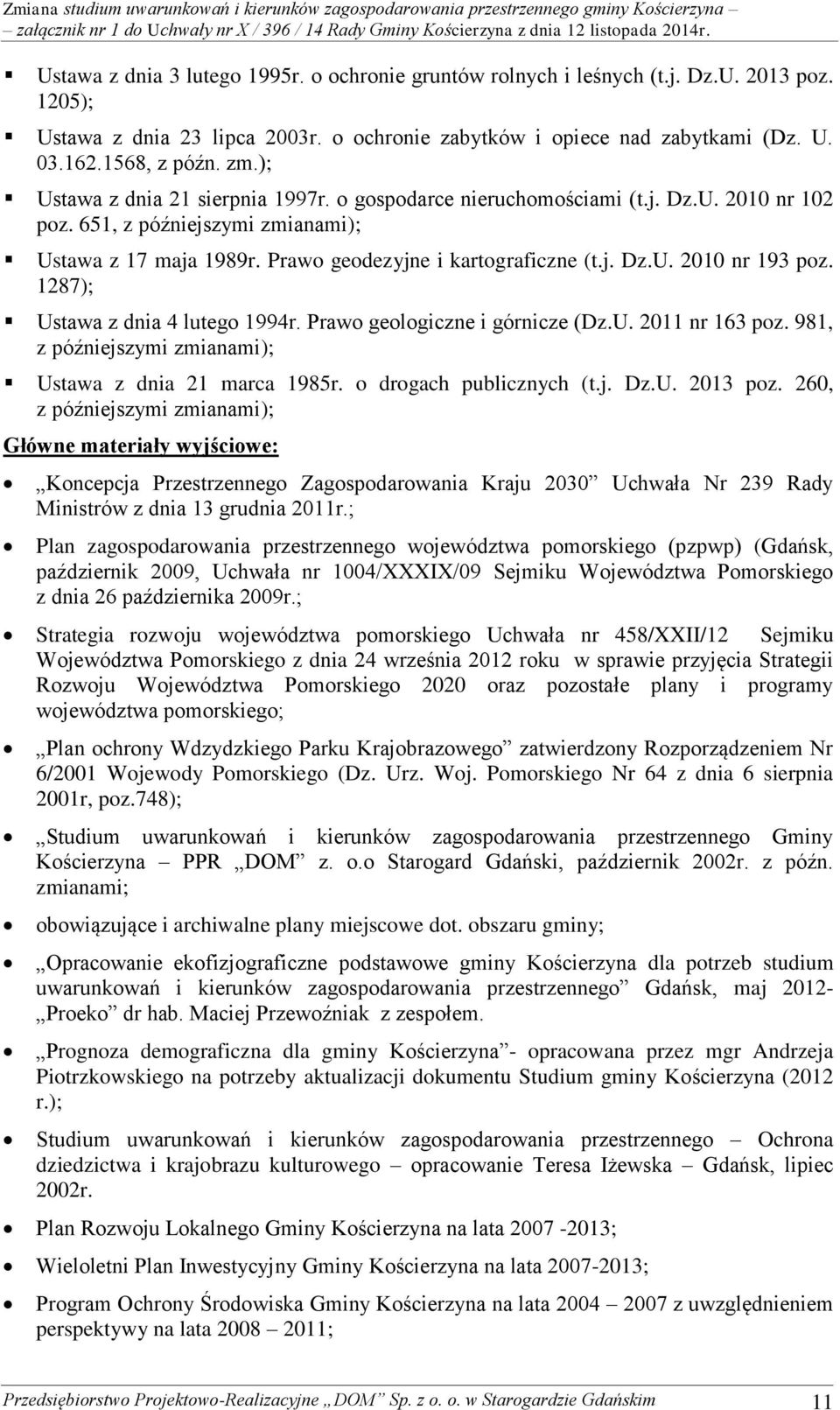 1287); Ustawa z dnia 4 lutego 1994r. Prawo geologiczne i górnicze (Dz.U. 2011 nr 163 poz. 981, z późniejszymi zmianami); Ustawa z dnia 21 marca 1985r. o drogach publicznych (t.j. Dz.U. 2013 poz.