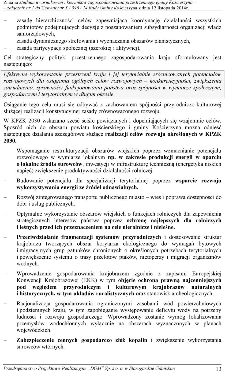 następująco: Efektywne wykorzystanie przestrzeni kraju i jej terytorialnie zróżnicowanych potencjałów rozwojowych dla osiągania ogólnych celów rozwojowych konkurencyjności, zwiększenia zatrudnienia,