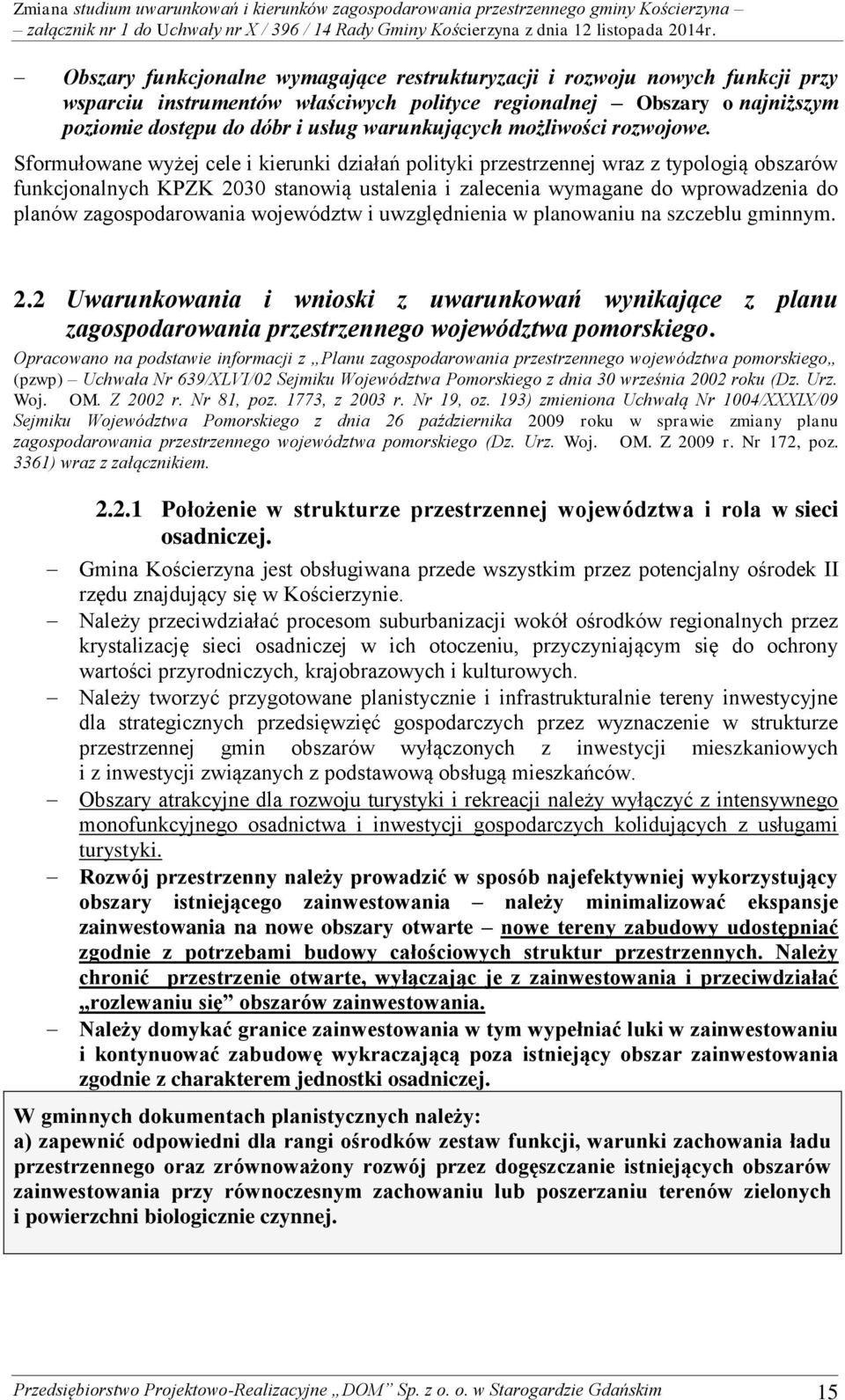 Sformułowane wyżej cele i kierunki działań polityki przestrzennej wraz z typologią obszarów funkcjonalnych KPZK 2030 stanowią ustalenia i zalecenia wymagane do wprowadzenia do planów zagospodarowania