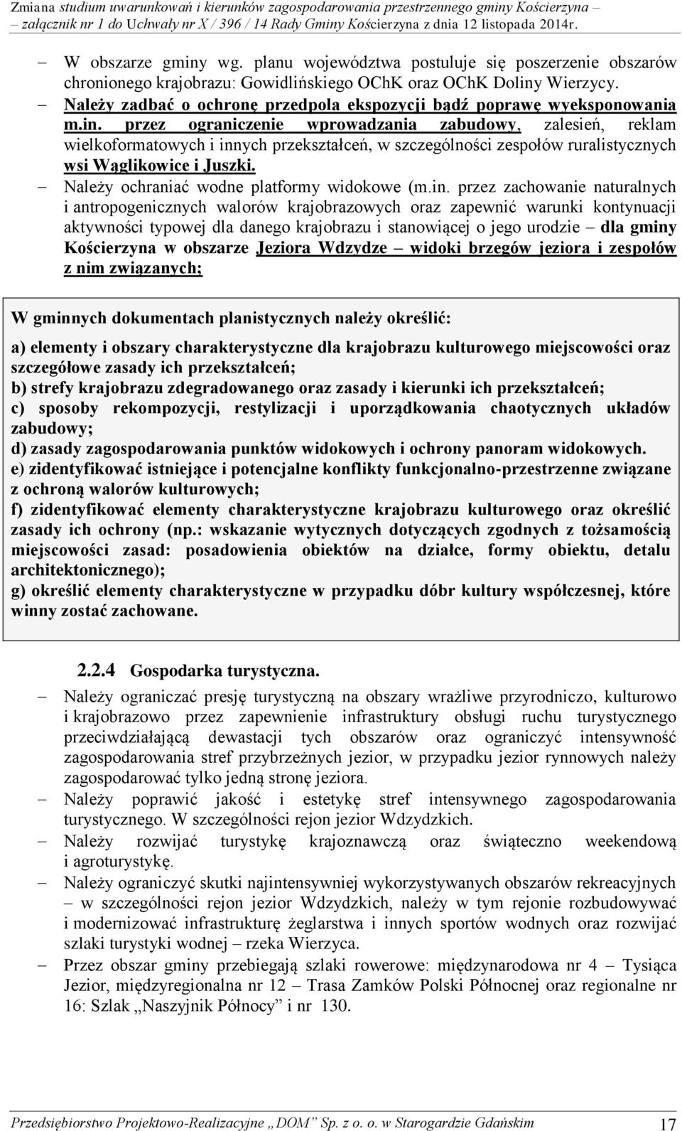 przez ograniczenie wprowadzania zabudowy, zalesień, reklam wielkoformatowych i innych przekształceń, w szczególności zespołów ruralistycznych wsi Wąglikowice i Juszki.