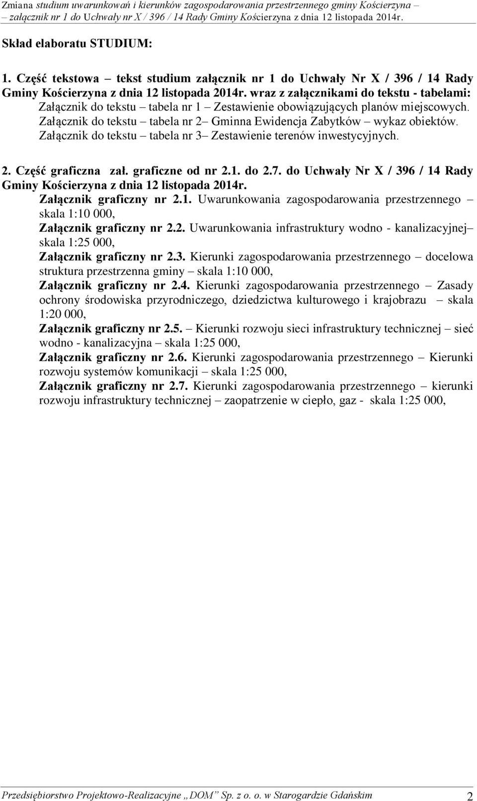 Załącznik do tekstu tabela nr 3 Zestawienie terenów inwestycyjnych. 2. Część graficzna zał. graficzne od nr 2.1. do 2.7. do Uchwały Nr X / 396 / 14 Rady Gminy Kościerzyna z dnia 12 listopada 2014r.