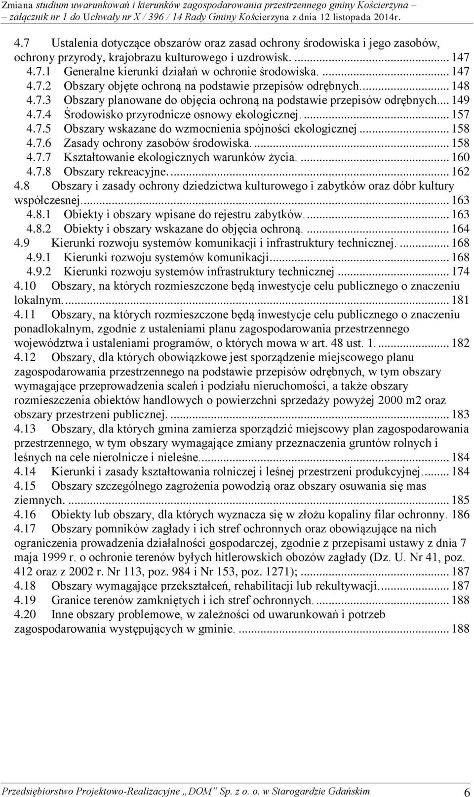 ... 157 4.7.5 Obszary wskazane do wzmocnienia spójności ekologicznej... 158 4.7.6 Zasady ochrony zasobów środowiska.... 158 4.7.7 Kształtowanie ekologicznych warunków życia.... 160 4.7.8 Obszary rekreacyjne.