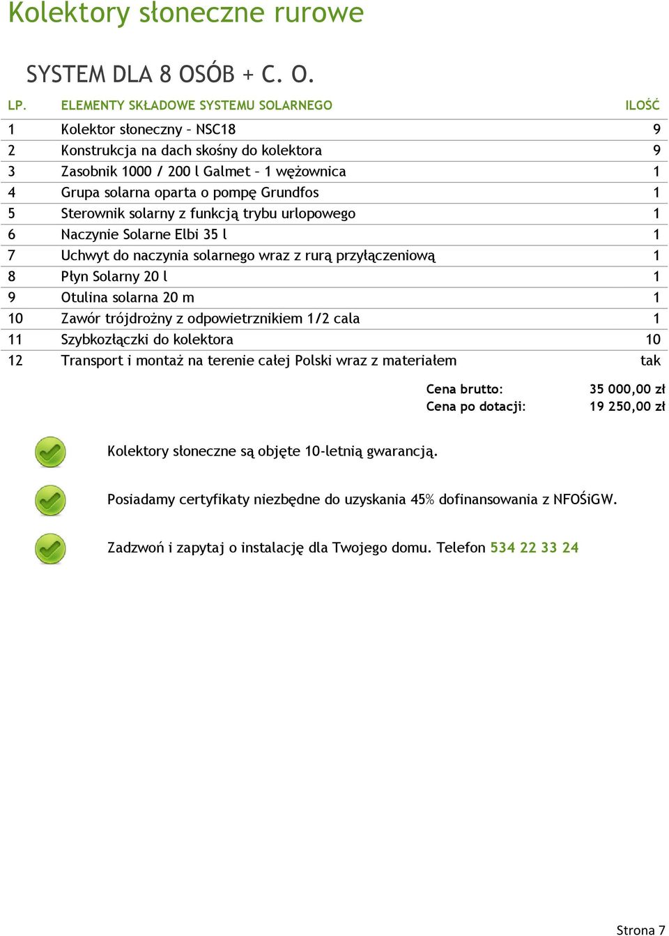 1 Kolektor słoneczny NSC18 9 2 Konstrukcja na dach skośny do kolektora 9 3 Zasobnik 1000 / 200 l Galmet 1 wężownica