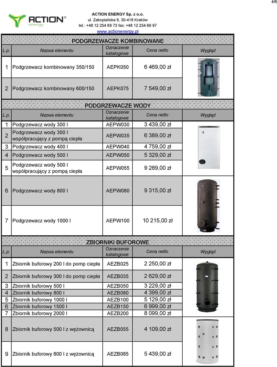 AEPW00 Podgrzewacz wody 00 l współpracujący z pompą ciepła AEPW0 89,00 zł 79,00 zł 9,00 zł 9 89,00 zł Podgrzewacz wody 800 l AEPW080 9,00 zł 7 Podgrzewacz wody 000 l AEPW00 0,00 zł ZBIORNIKI BUFOROWE