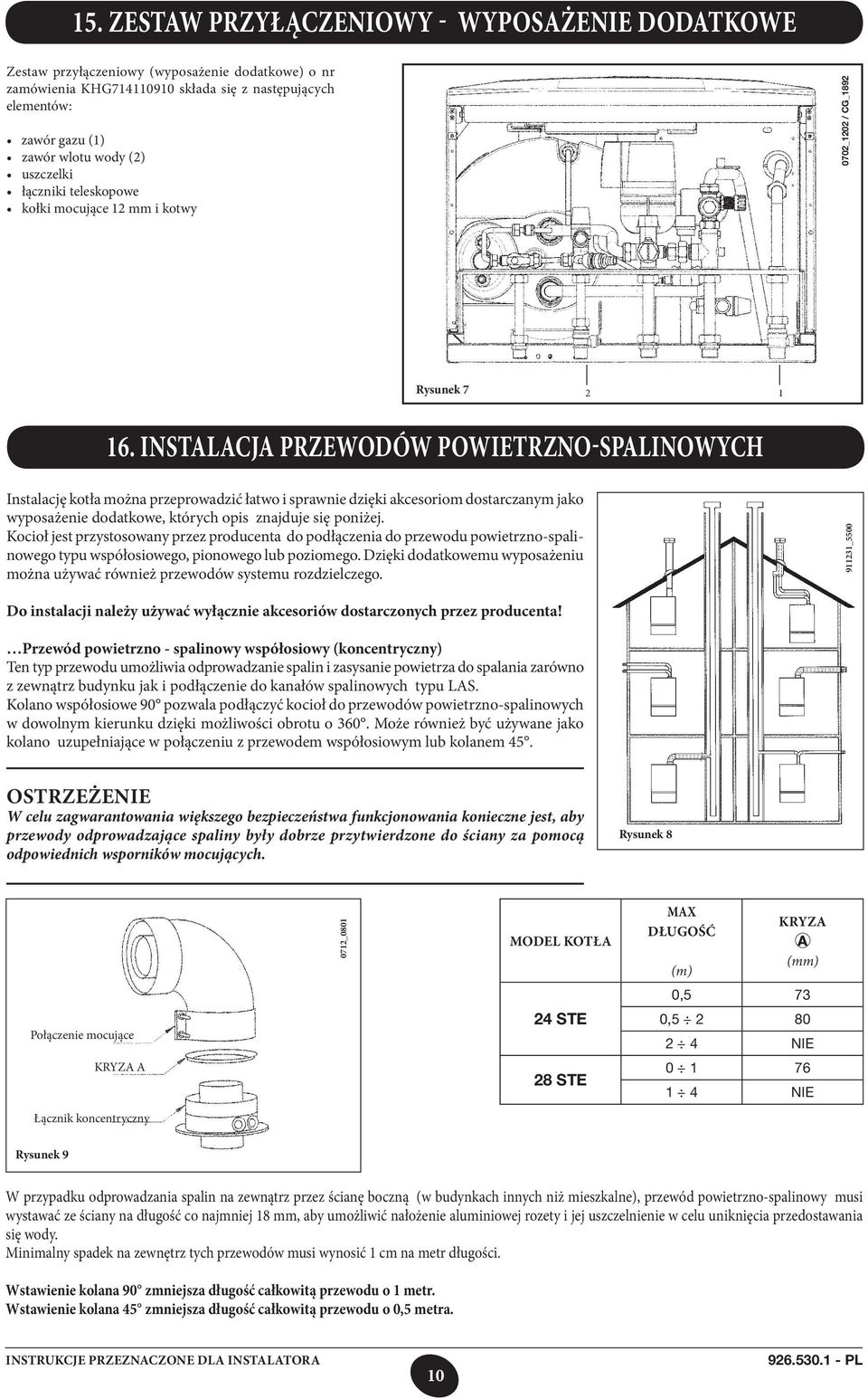 INSTALACJA PRZEWODÓW POWIETRZNO-SPALINOWYCH Instalację kotła można przeprowadzić łatwo i sprawnie dzięki akcesoriom dostarczanym jako wyposażenie dodatkowe, których opis znajduje się poniżej.