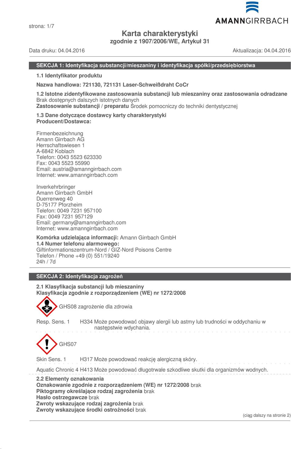 3 Dane dotyczące dostawcy karty charakterystyki Producent/Dostawca: Firmenbezeichnung Amann Girrbach AG Herrschaftswiesen 1 A-6842 Koblach Telefon: 0043 5523 623330 Fax: 0043 5523 55990 Email: