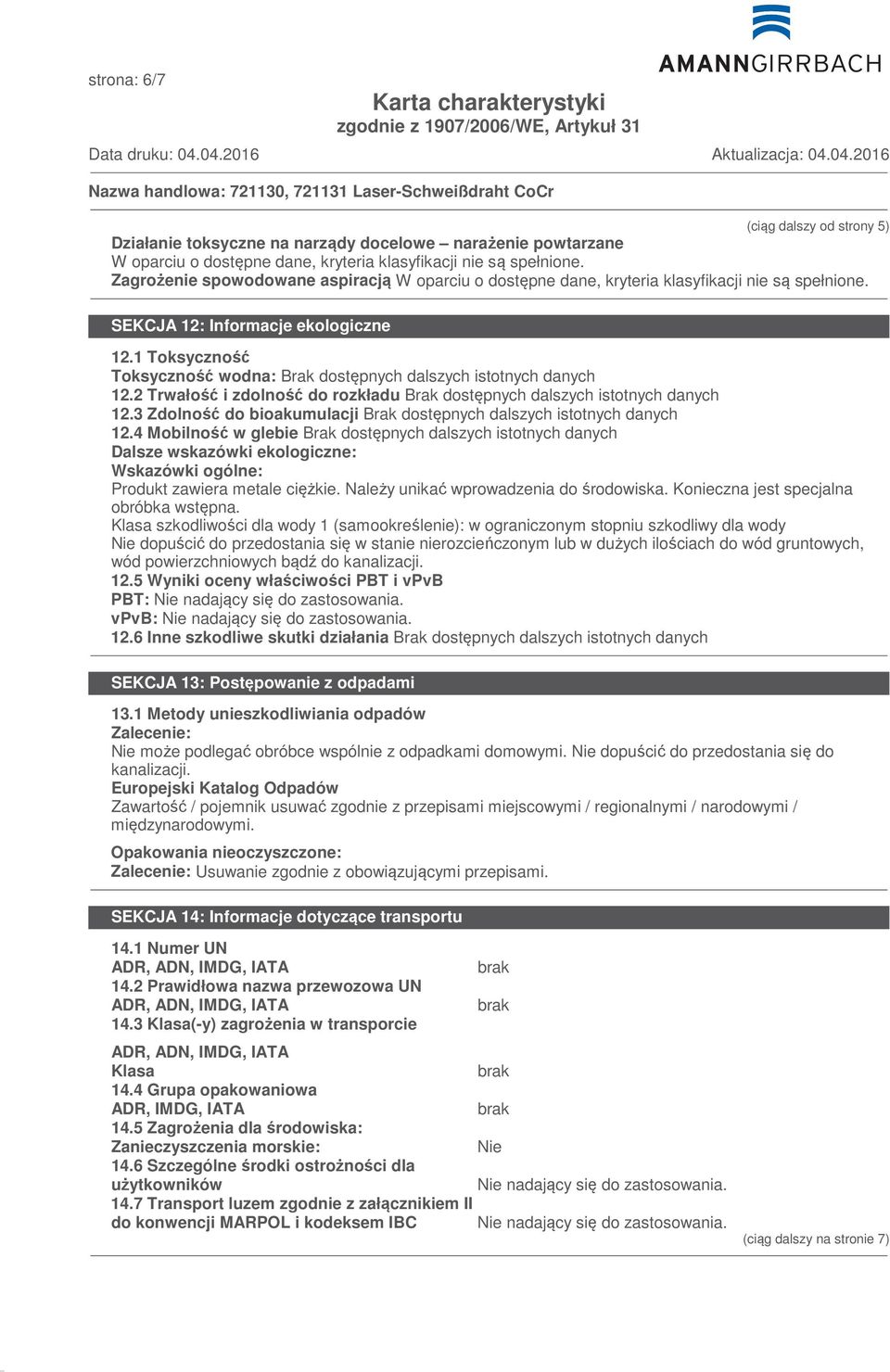 4 Mobilność w glebie Dalsze wskazówki ekologiczne: Wskazówki ogólne: Produkt zawiera metale ciężkie. Należy unikać wprowadzenia do środowiska. Konieczna jest specjalna obróbka wstępna.