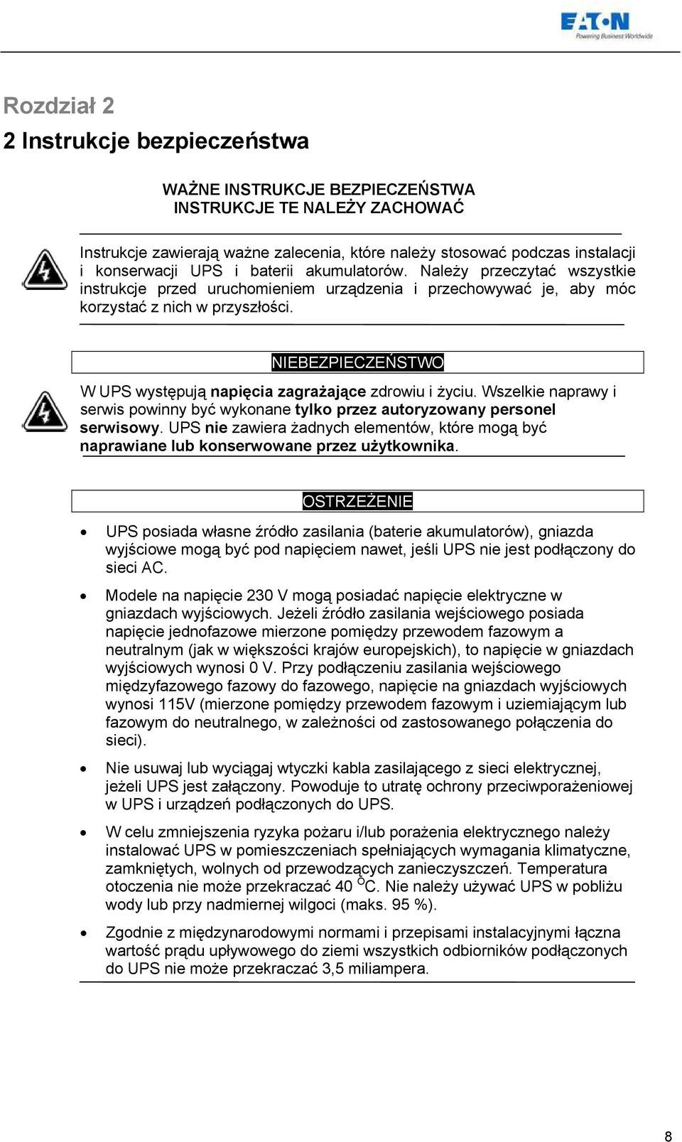 NIEBEZPIECZEŃSTWO W UPS występują napięcia zagrażające zdrowiu i życiu. Wszelkie naprawy i serwis powinny być wykonane tylko przez autoryzowany personel serwisowy.