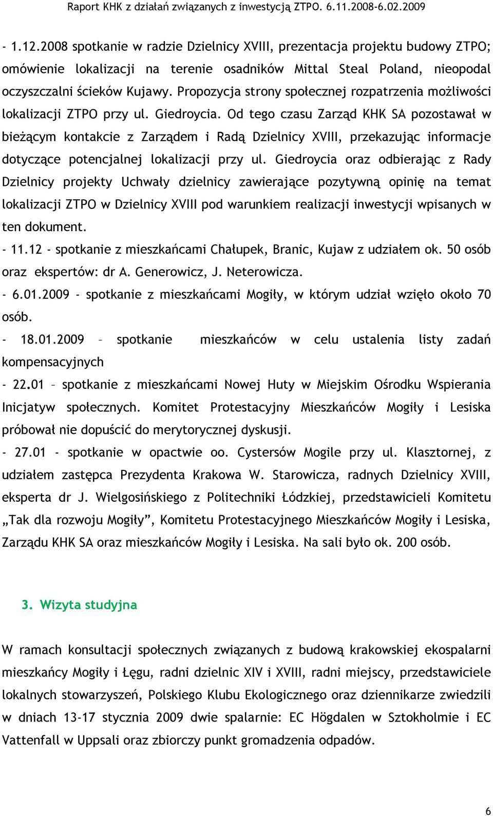 Od tego czasu Zarząd KHK SA pozostawał w bieżącym kontakcie z Zarządem i Radą Dzielnicy XVIII, przekazując informacje dotyczące potencjalnej lokalizacji przy ul.