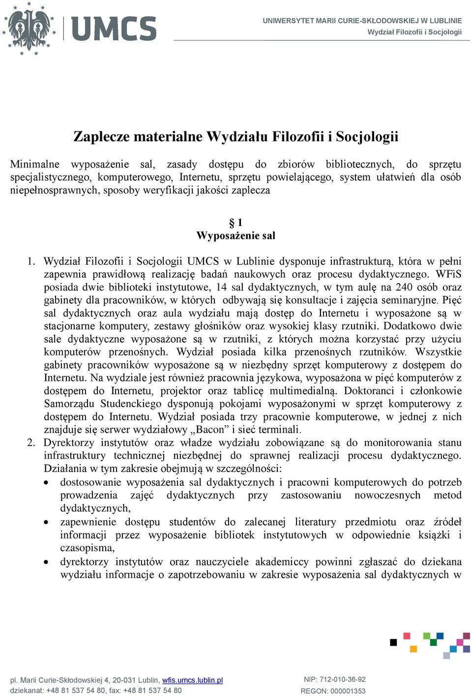 Wydział Filozofii i Socjologii UMCS w Lublinie dysponuje infrastrukturą, która w pełni zapewnia prawidłową realizację badań naukowych oraz procesu dydaktycznego.