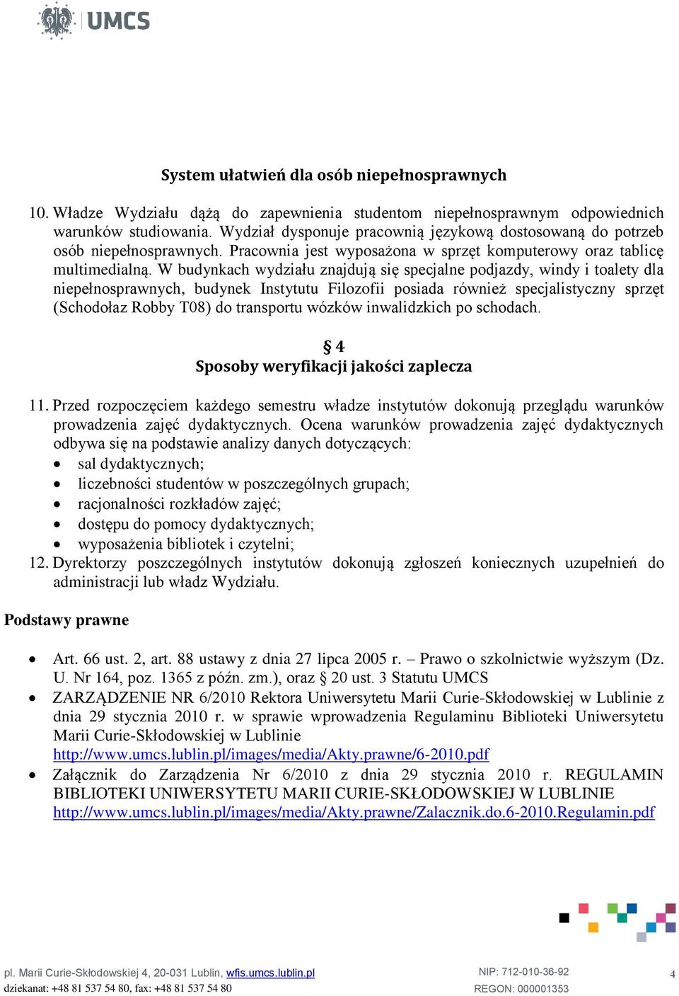 W budynkach wydziału znajdują się specjalne podjazdy, windy i toalety dla niepełnosprawnych, budynek Instytutu Filozofii posiada również specjalistyczny sprzęt (Schodołaz Robby T08) do transportu