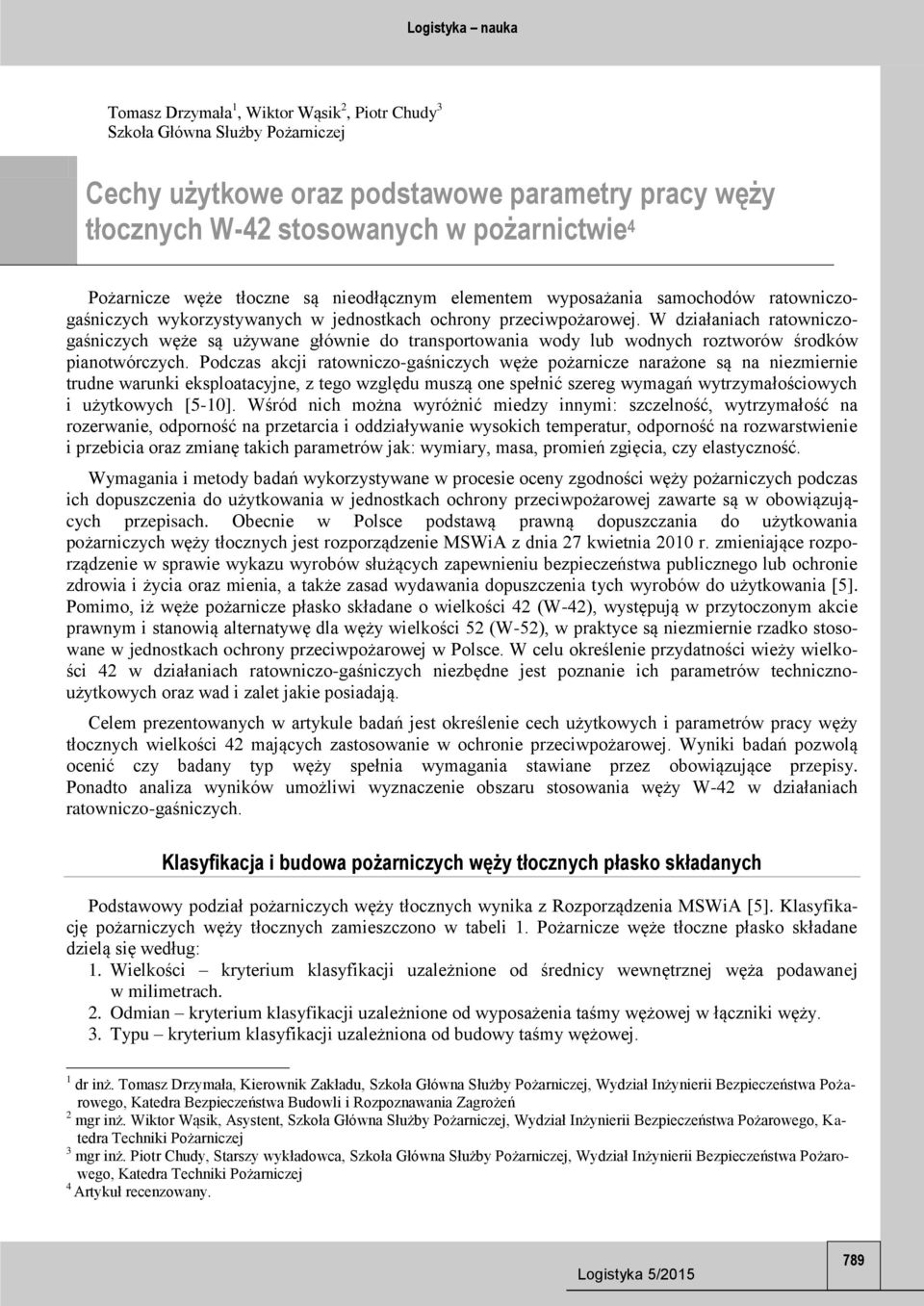 W działaniach ratowniczogaśniczych węże są używane głównie do transportowania wody lub wodnych roztworów środków pianotwórczych.