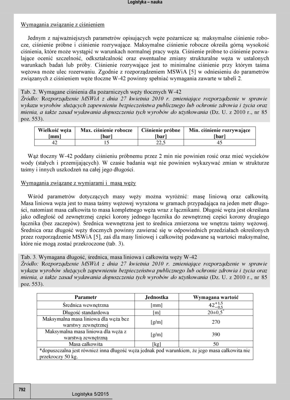 Ciśnienie próbne to ciśnienie pozwalające ocenić szczelność, odkształcalność oraz ewentualne zmiany strukturalne węża w ustalonych warunkach badań lub próby.