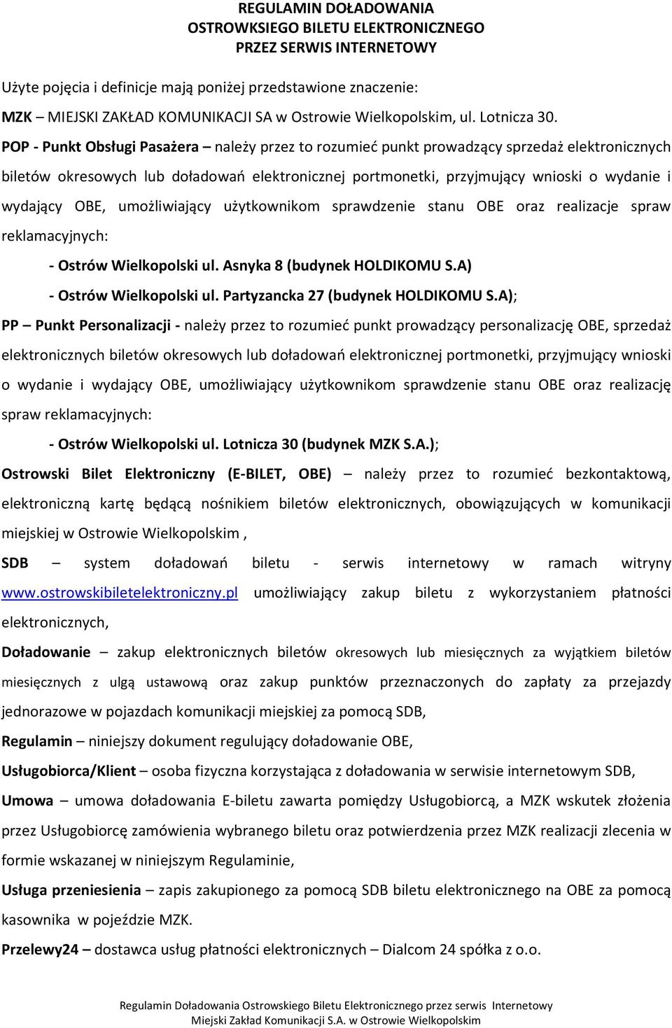 POP - Punkt Obsługi Pasażera należy przez to rozumieć punkt prowadzący sprzedaż elektronicznych biletów okresowych lub doładowań elektronicznej portmonetki, przyjmujący wnioski o wydanie i wydający