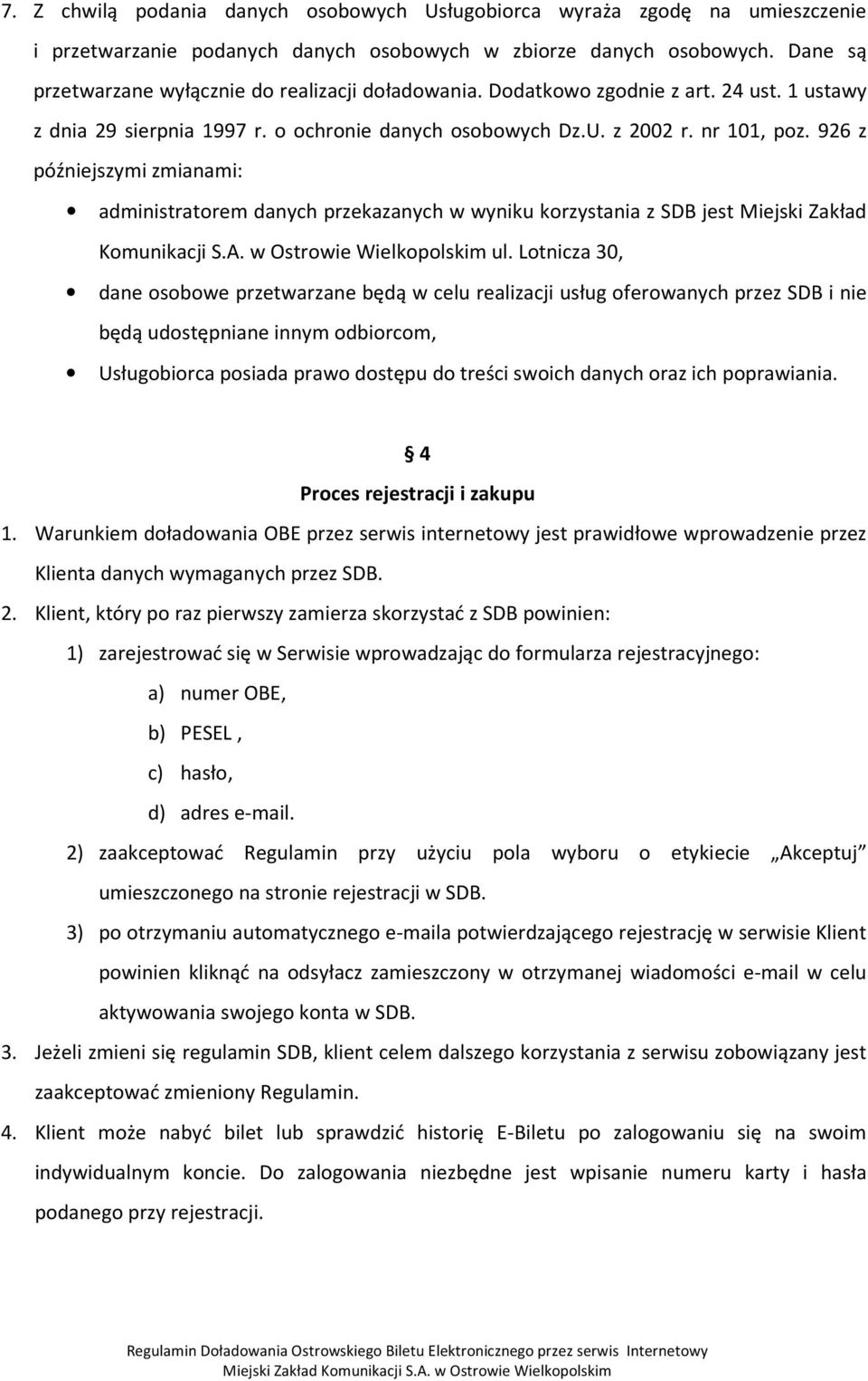 926 z późniejszymi zmianami: administratorem danych przekazanych w wyniku korzystania z SDB jest Miejski Zakład Komunikacji S.A. w Ostrowie Wielkopolskim ul.