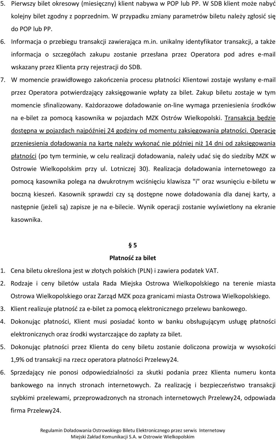 unikalny identyfikator transakcji, a także informacja o szczegółach zakupu zostanie przesłana przez Operatora pod adres e-mail wskazany przez Klienta przy rejestracji do SDB. 7.