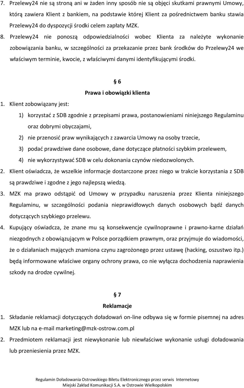 Przelewy24 nie ponoszą odpowiedzialności wobec Klienta za należyte wykonanie zobowiązania banku, w szczególności za przekazanie przez bank środków do Przelewy24 we właściwym terminie, kwocie, z